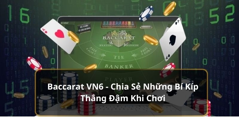 Baccarat Vn6 - Chia Sẻ Những Bí Kíp Thắng Đậm Khi Chơi