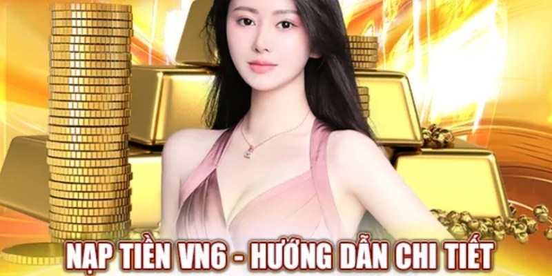 Hướng dẫn thao tác nạp tiền Vn6 siêu dễ