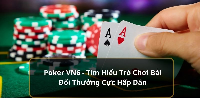 Poker VN6 - Tìm Hiểu Trò Chơi Bài Đổi Thưởng Cực Hấp Dẫn